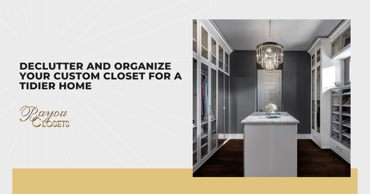 Declutter and Organize Your Custom Closet for a Tidier Home