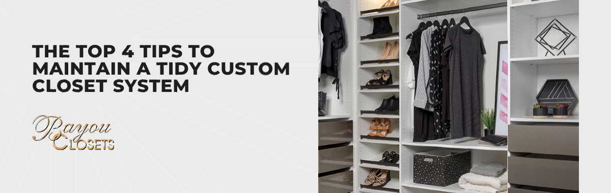 The Top 4 Tips to Maintain a Tidy Custom Closet System