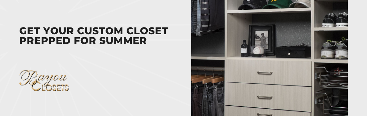Get Your Custom Closet Prepped for Summer