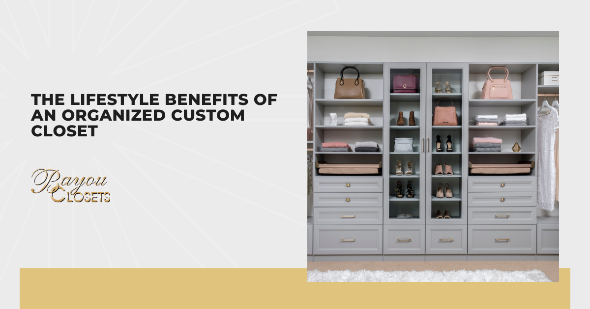 The Lifestyle Benefits of an Organized Custom Closet