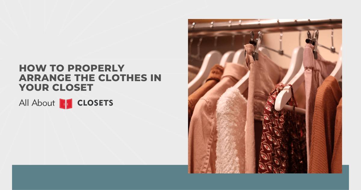 How to Properly Arrange The Clothes in Your Closet