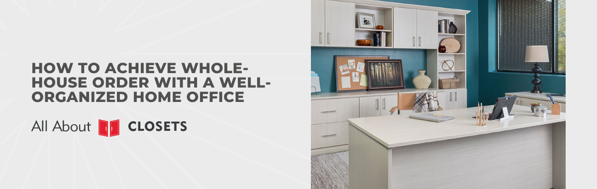How to Achieve Whole-House Order With a Well-Organized Home Office
