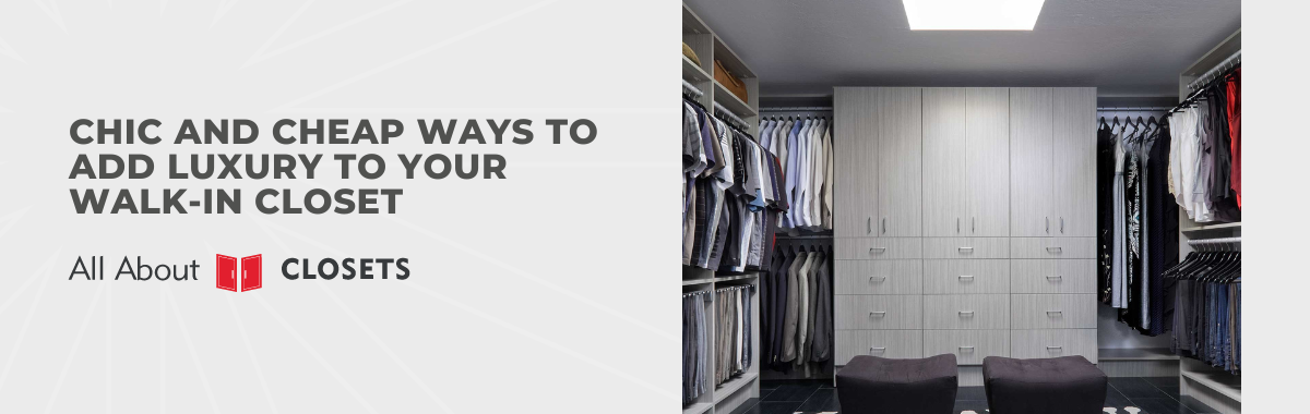 Chic and Cheap Ways to Add Luxury to Your Walk-in Closet