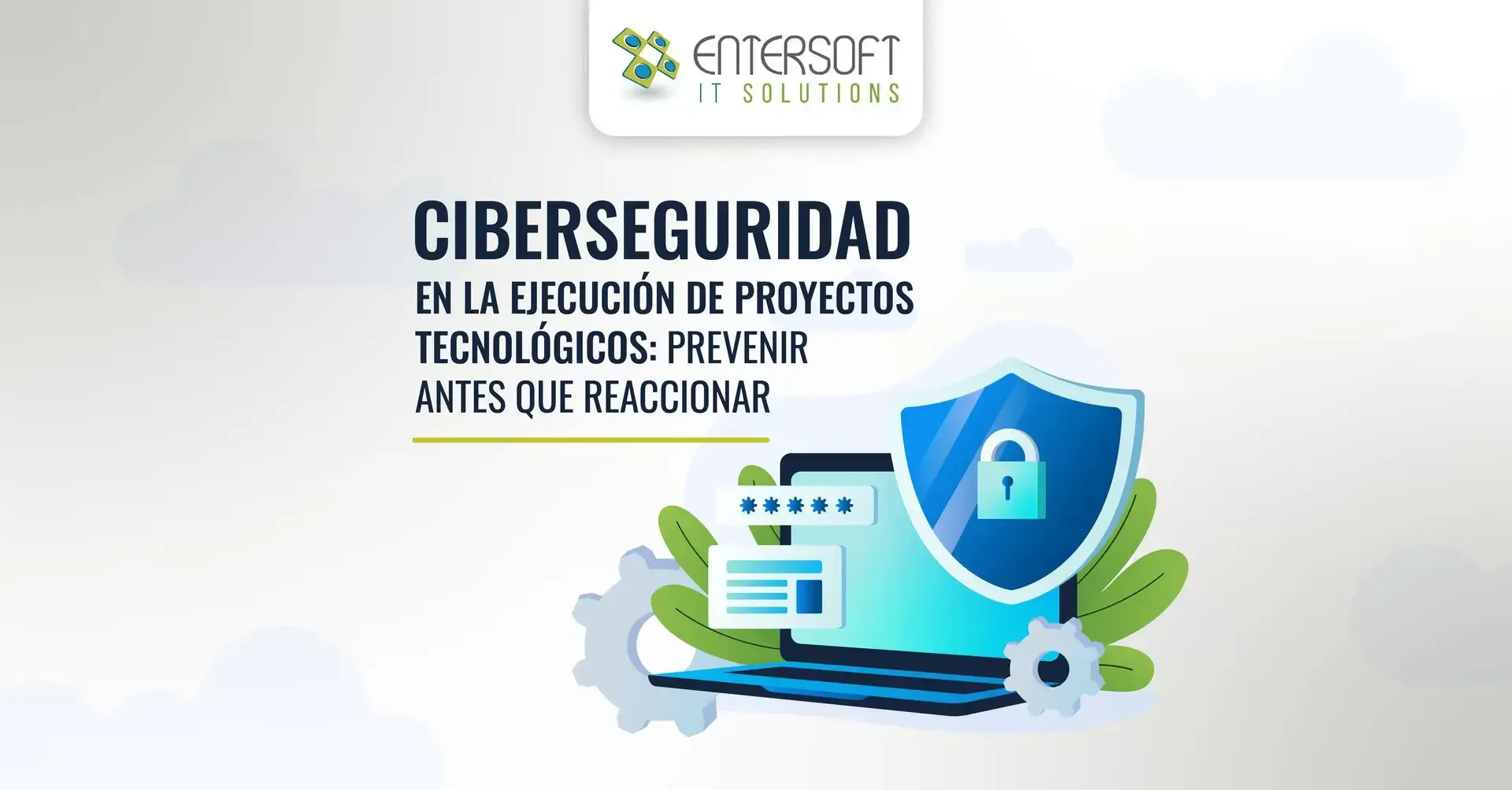 Ciberseguridad en la ejecución de proyectos tecnológicos: prevenir antes que reaccionar 
