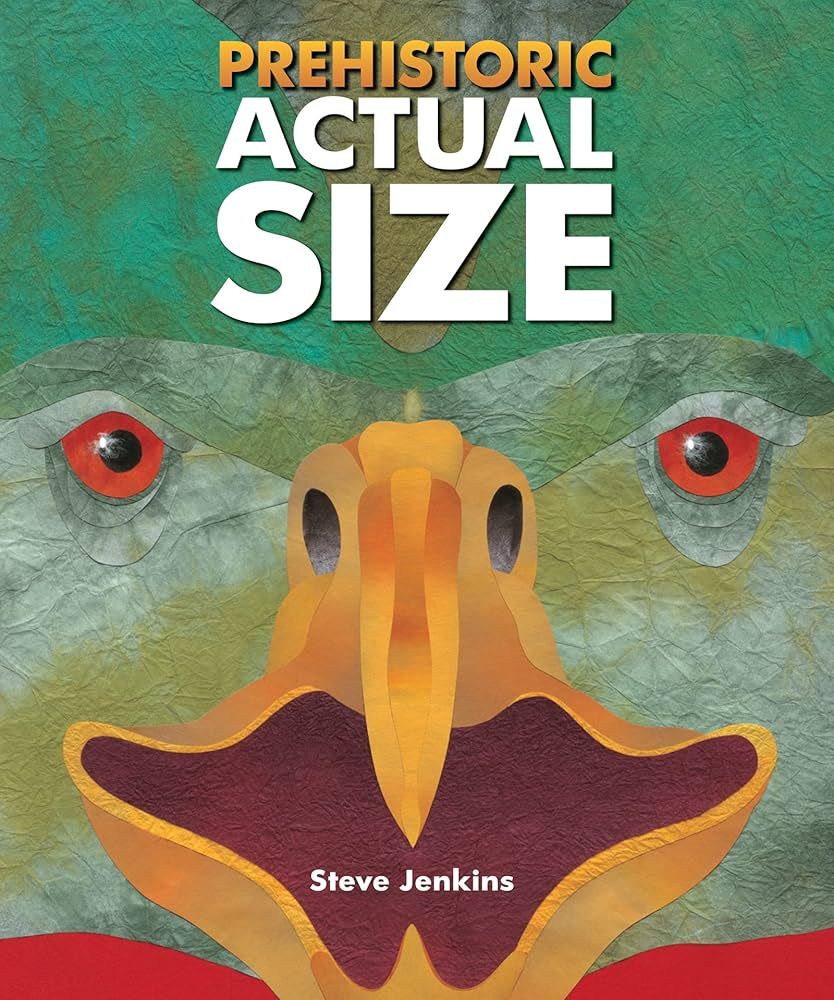 A book called Prehistoric: actual size by Steve Jenkins