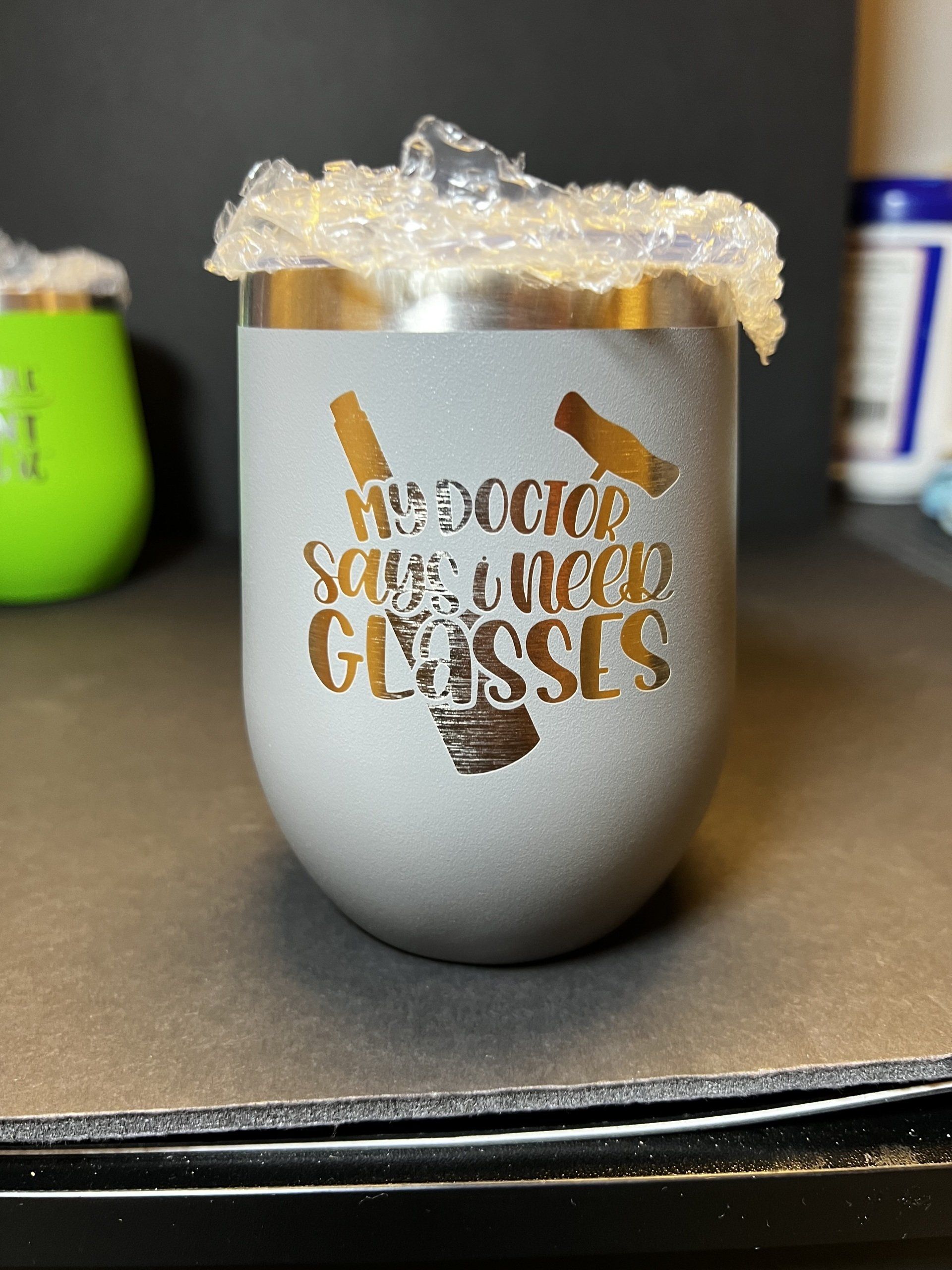 A wine glass that says my doctor says i need glasses