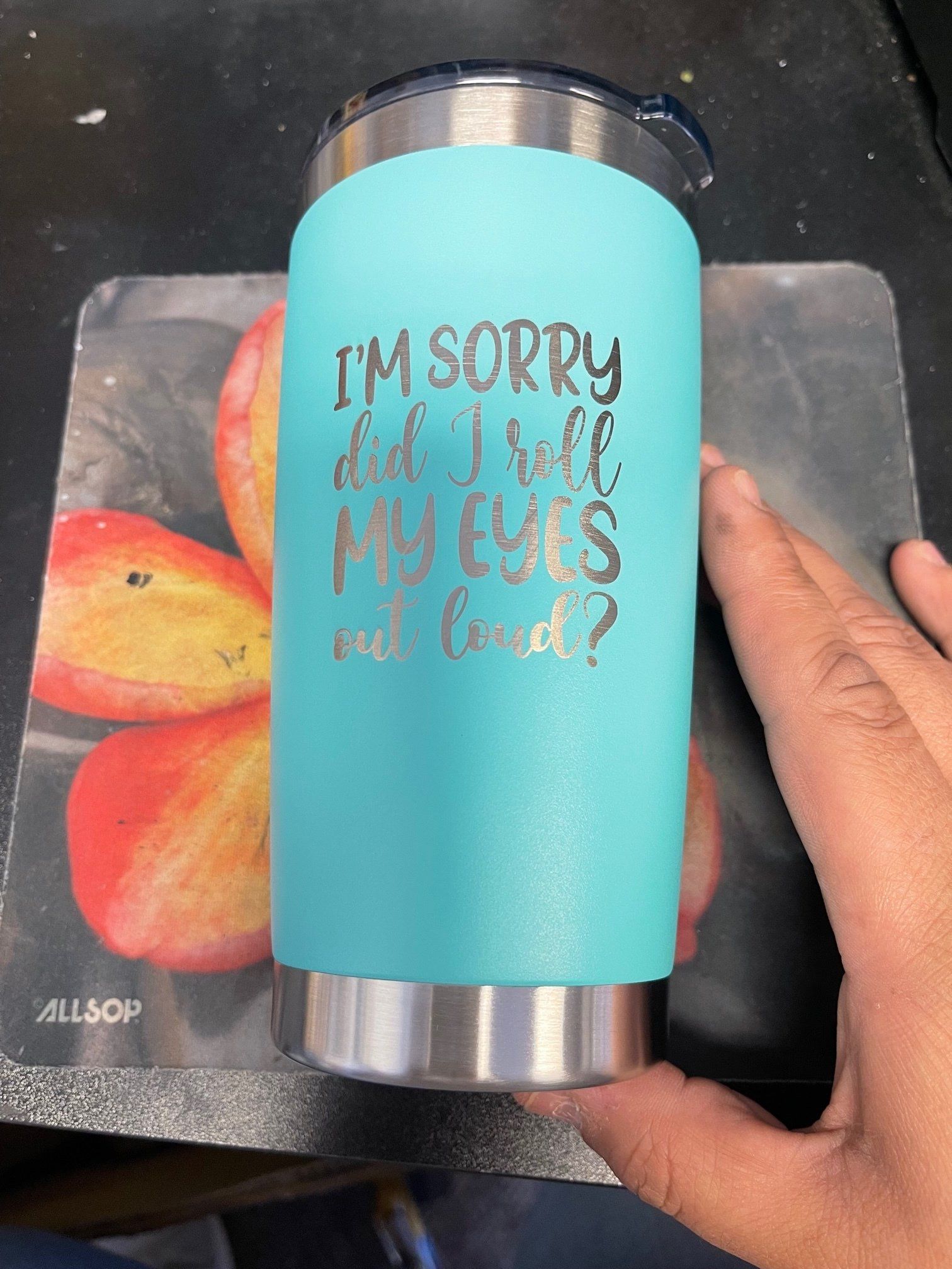 A person is holding a blue tumbler that says i 'm sorry did i roll my eyes out loud ?