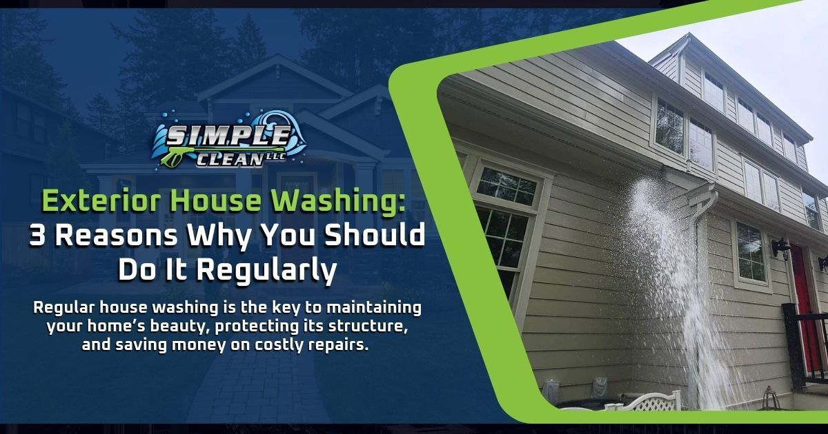 A house being power washed by Simple Clean. Text: Exterior House Washing: 3 Reasons Why You Should Do It Regularly.