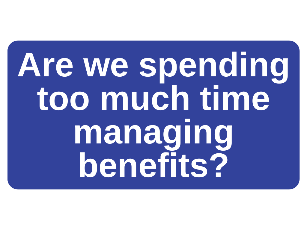 Are we spending too much time managing benefits?