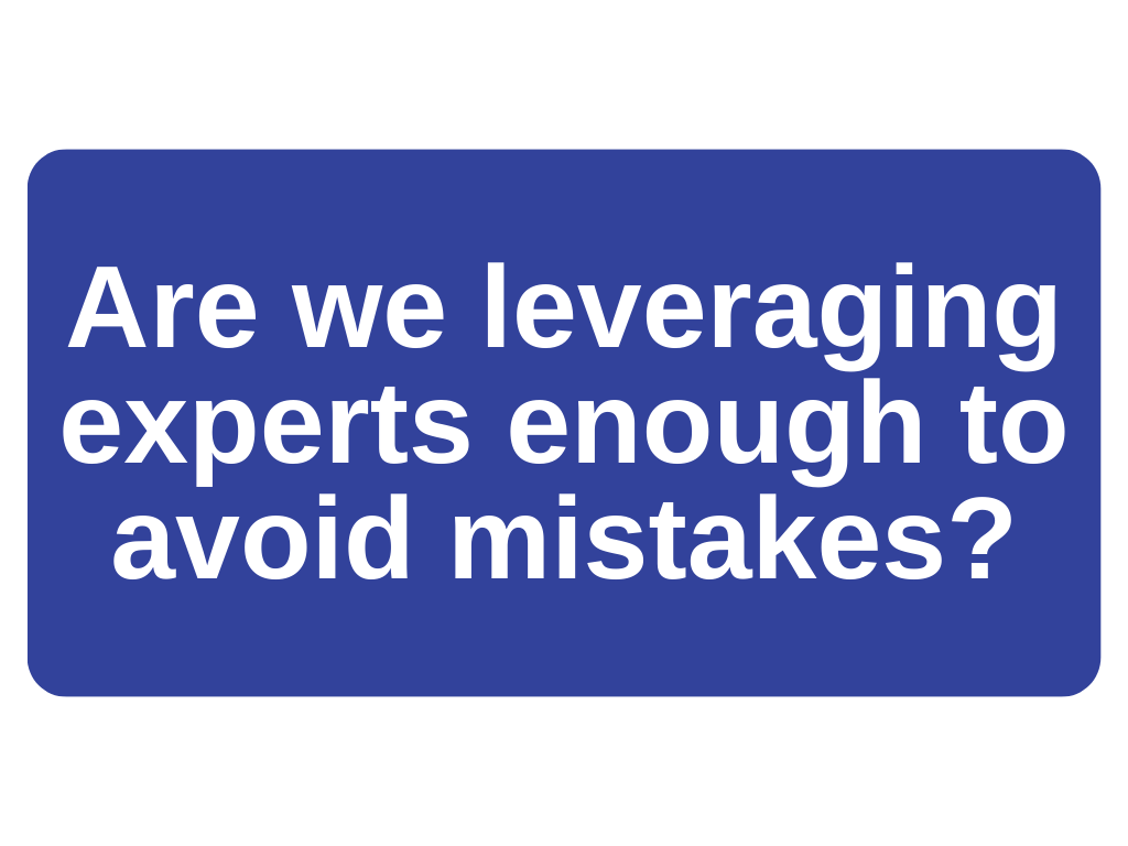 Are we leveraging experts enough to avoid mistakes?