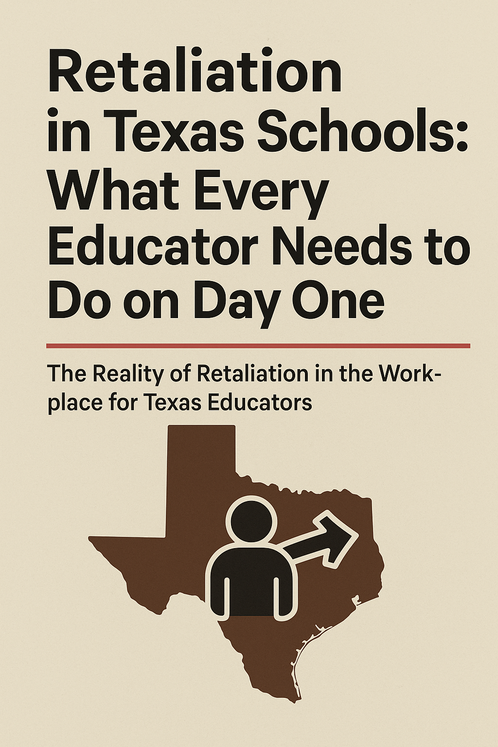 Minimalist beige publication cover with bold black title text reading 'Retaliation in Texas Schools: What Every Educator Needs to Do on Day One,' a red horizontal separator, smaller subtitle about workplace retaliation for Texas educators, and a brown silhouette of Texas containing a black human icon with an arrow pointing outward.