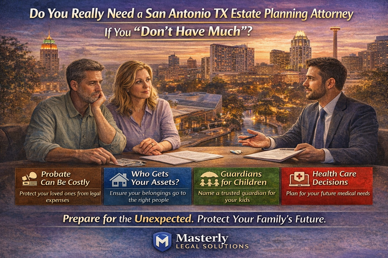 Do You Really Need a San Antonio TX Estate Planning Attorney If You ‘Don’t Have Much’?” showing a couple meeting with an attorney against the San Antonio skyline at sunset, with highlighted points about probate costs, asset distribution, guardians for children, and health care decisions, encouraging families to plan for the unexpected.