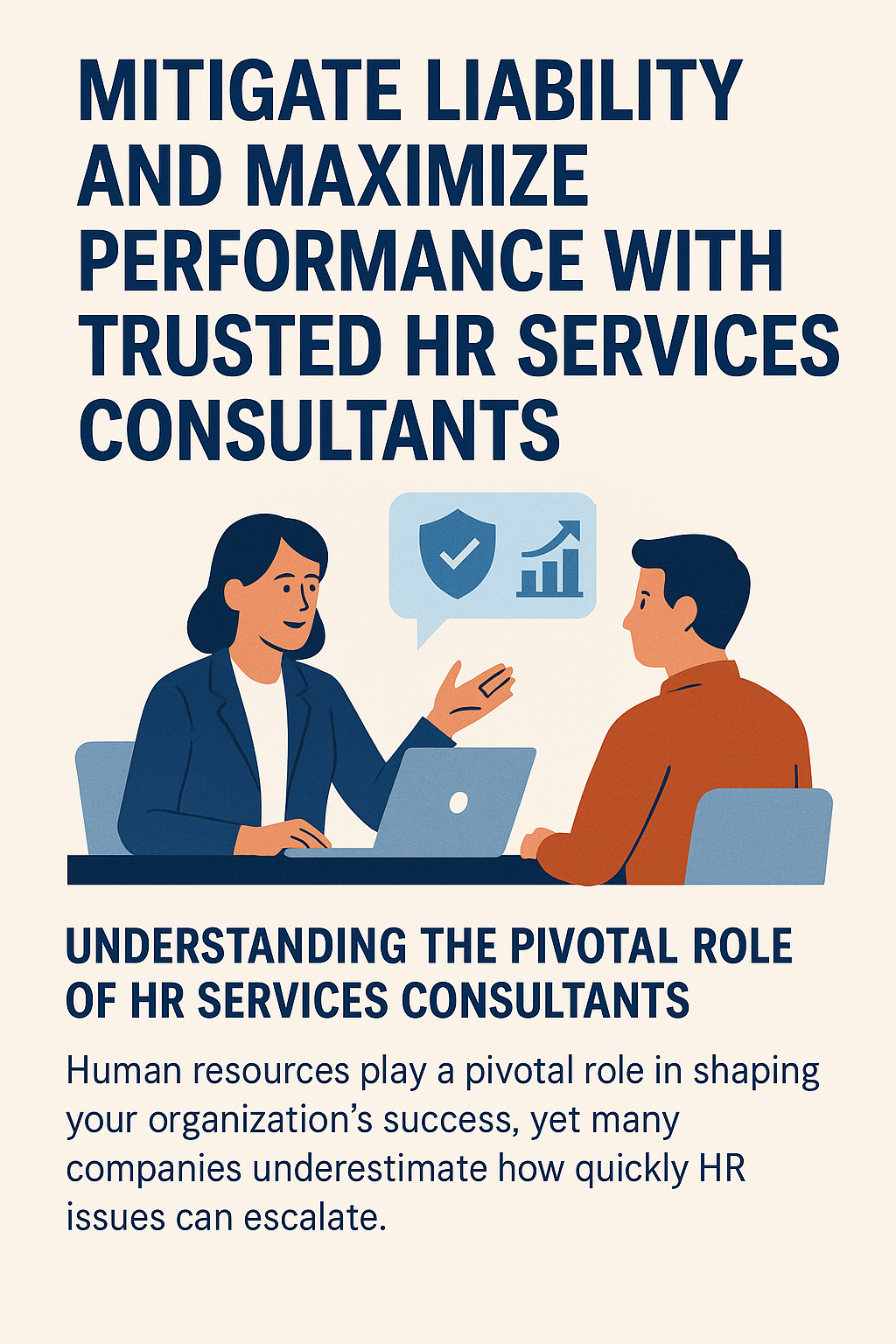 Promotional graphic for HR consulting services. The top headline in bold, uppercase letters reads: “Mitigate Liability and Maximize Performance with Trusted HR Services Consultants.” Below is an illustration of a female HR consultant in a navy blazer speaking to a male client across a desk with a laptop. A speech bubble shows a shield with a checkmark and a bar chart. Underneath, a subheading reads: “Understanding the Pivotal Role of HR Services Consultants,” followed by text explaining how HR impacts organizational success. The design uses dark blue, burnt-orange, and light beige colors.