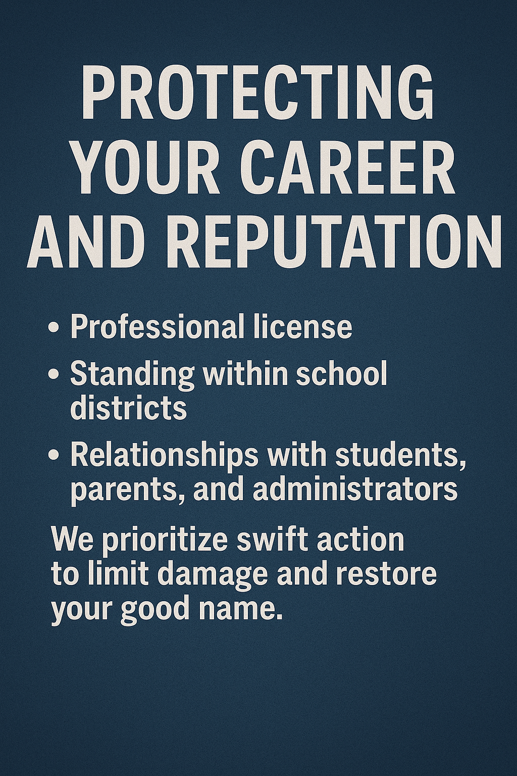Bold white text reading ‘PROTECTING YOUR CAREER AND REPUTATION’ at the top, followed by bullet points: Professional license, Standing within school districts, Relationships with students, parents, and administrators, and ending with a line stating the priority of swift action to restore one’s good name, all set against a dark blue textured background.