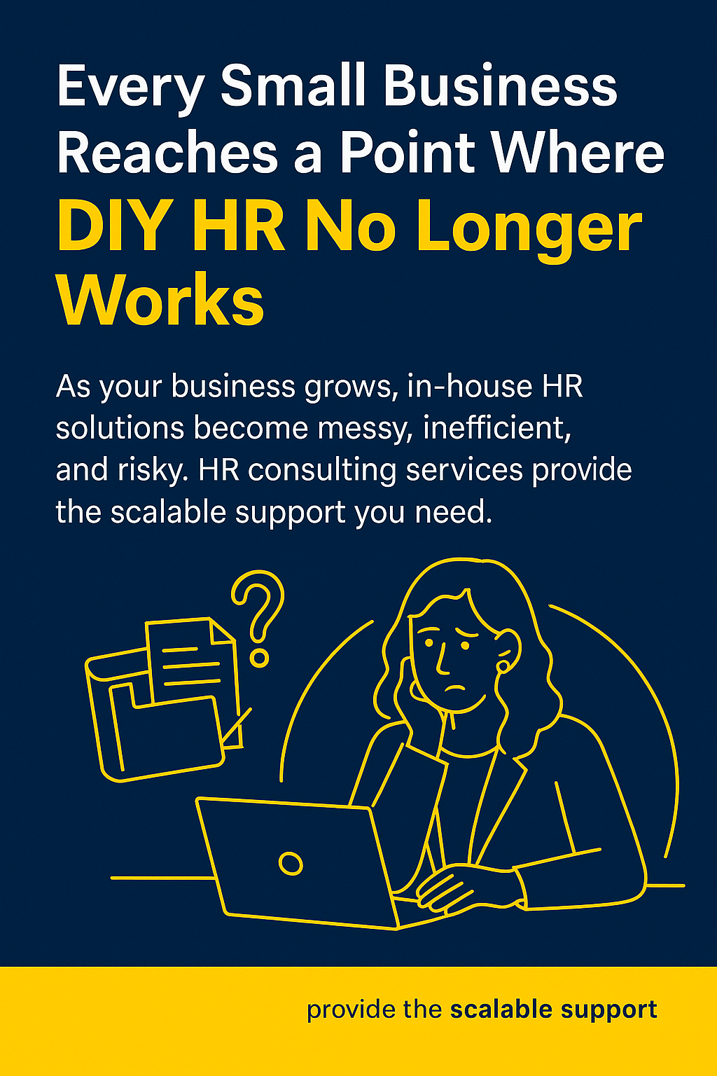 Promotional infographic with a dark blue background and bold white and yellow text reading 'Every Small Business Reaches a Point Where DIY HR No Longer Works.' Supporting text explains how in-house HR becomes inefficient as businesses grow. At the bottom, a yellow line illustration shows a frustrated woman at a laptop surrounded by paperwork and a question mark, symbolizing the stress of unmanaged HR tasks. A yellow footer reads 'provide the scalable support'.