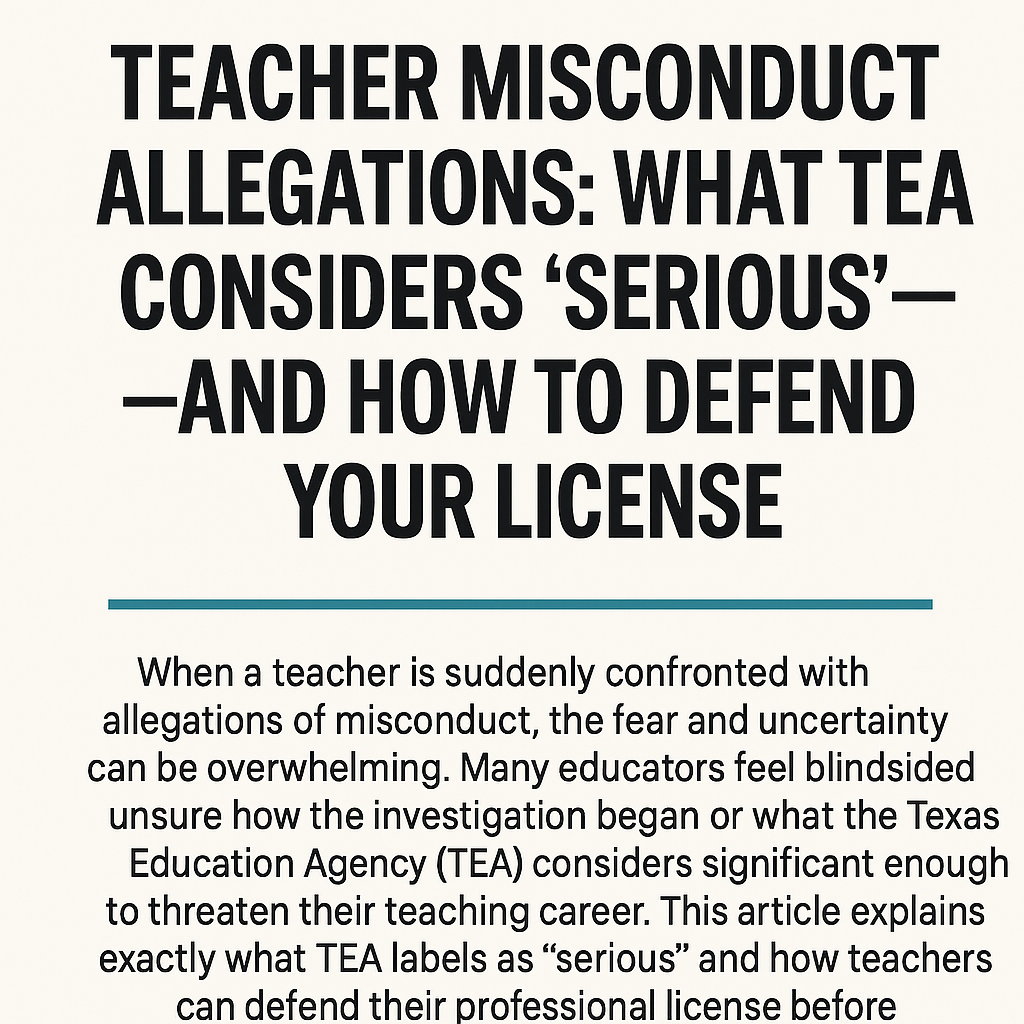 Title graphic for an informational article on teacher misconduct allegations and TEA license defense. The image features bold black text reading “Teacher Misconduct Allegations: What TEA Considers ‘Serious’—And How to Defend Your License,” with a thin teal horizontal line underneath. Below the title is introductory text explaining how teachers can protect their careers when facing TEA investigations. The background is clean and light-colored for a professional appearance.