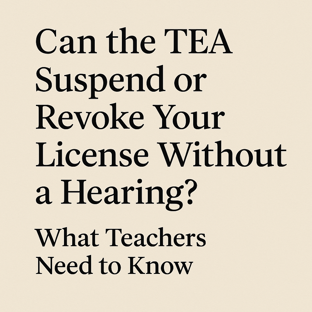 A beige background graphic featuring bold black serif text that reads, “Can the TEA Suspend or Revoke Your License Without a Hearing? What Teachers Need to Know,” designed to highlight legal issues in Texas education law.