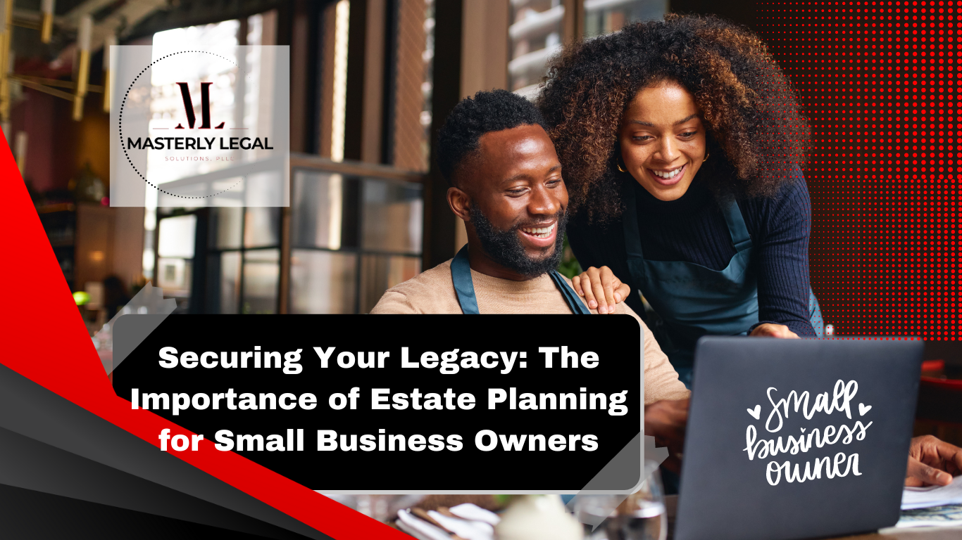 Securing Your Legacy: The Importance of Estate Planning for Small Business Owners
