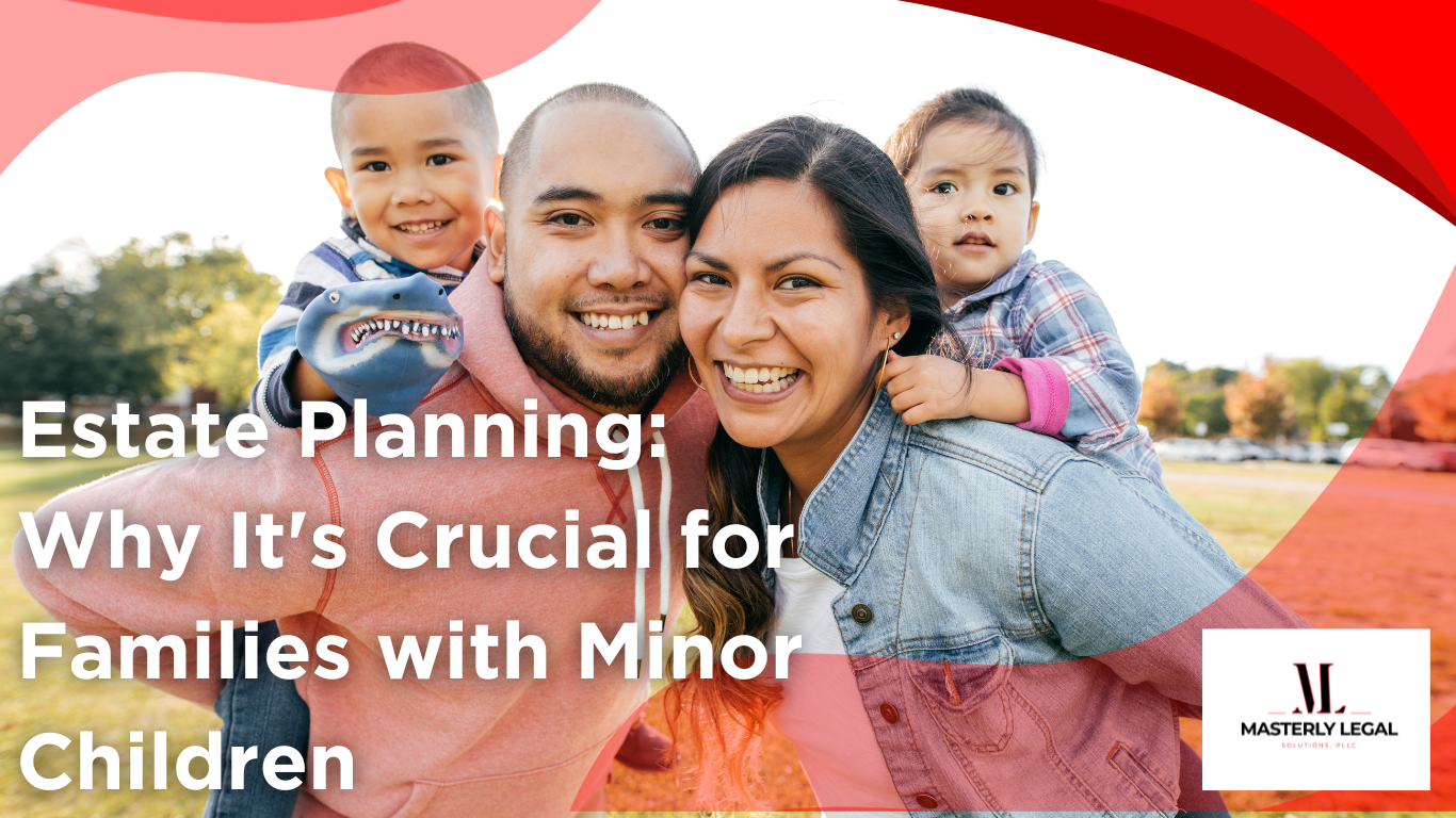 Estate Planning: Why It's Crucial for Families with Minor Children