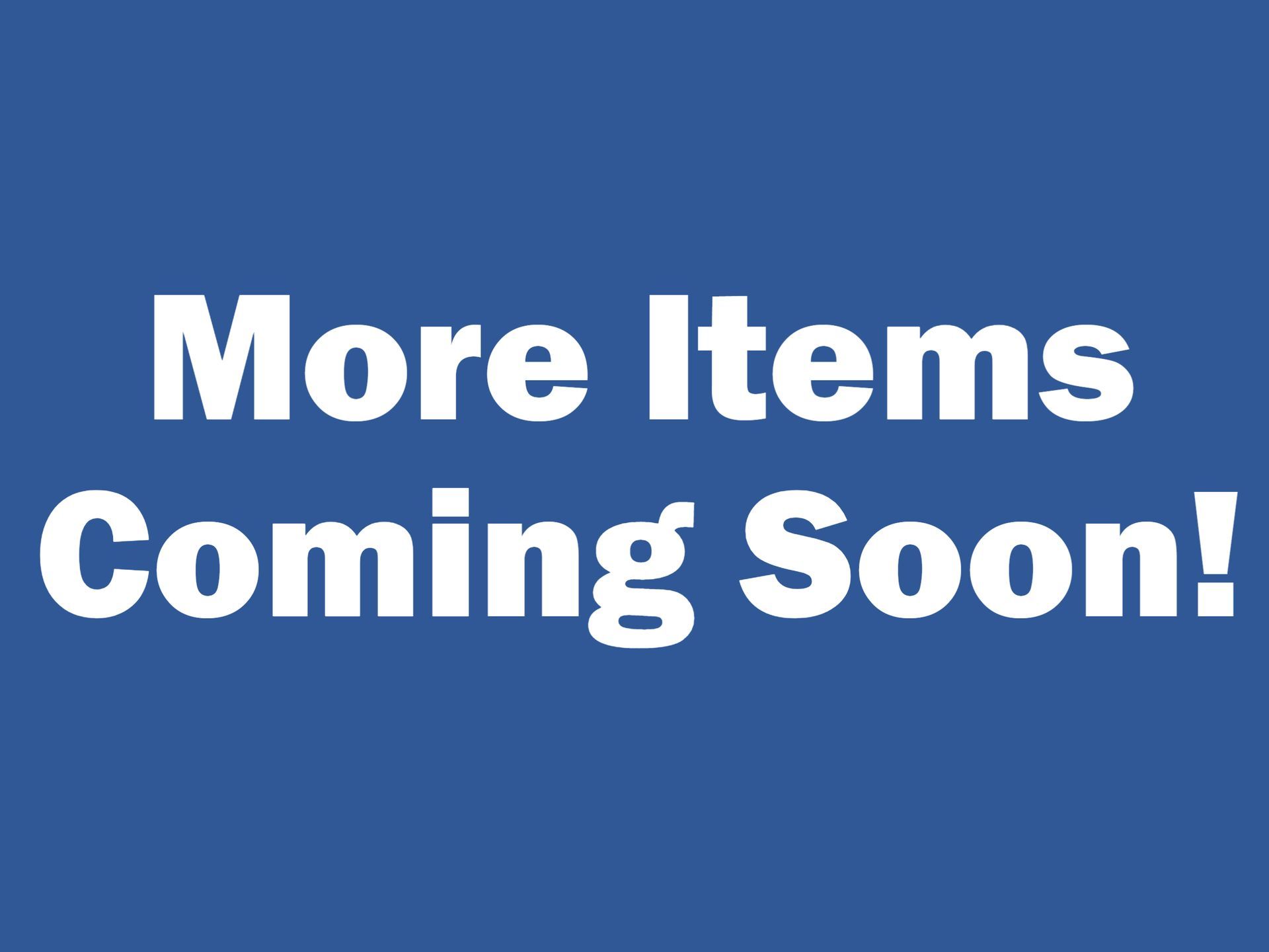 More Items Coming Soon! Button