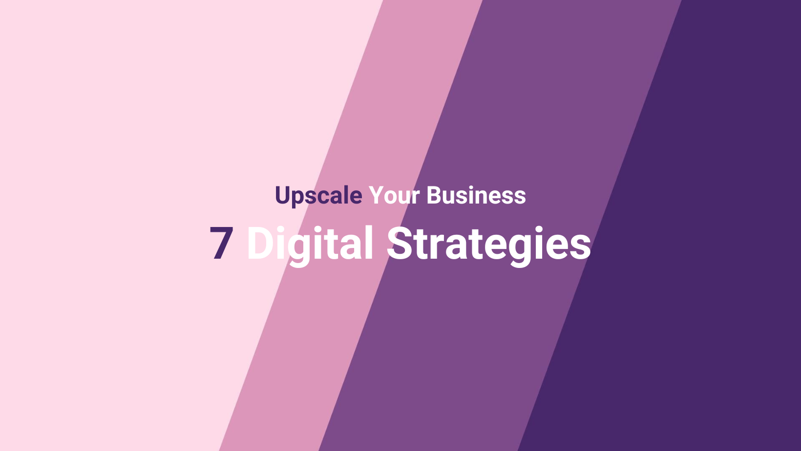 7 Digital Strategies to Upscale Your Business!