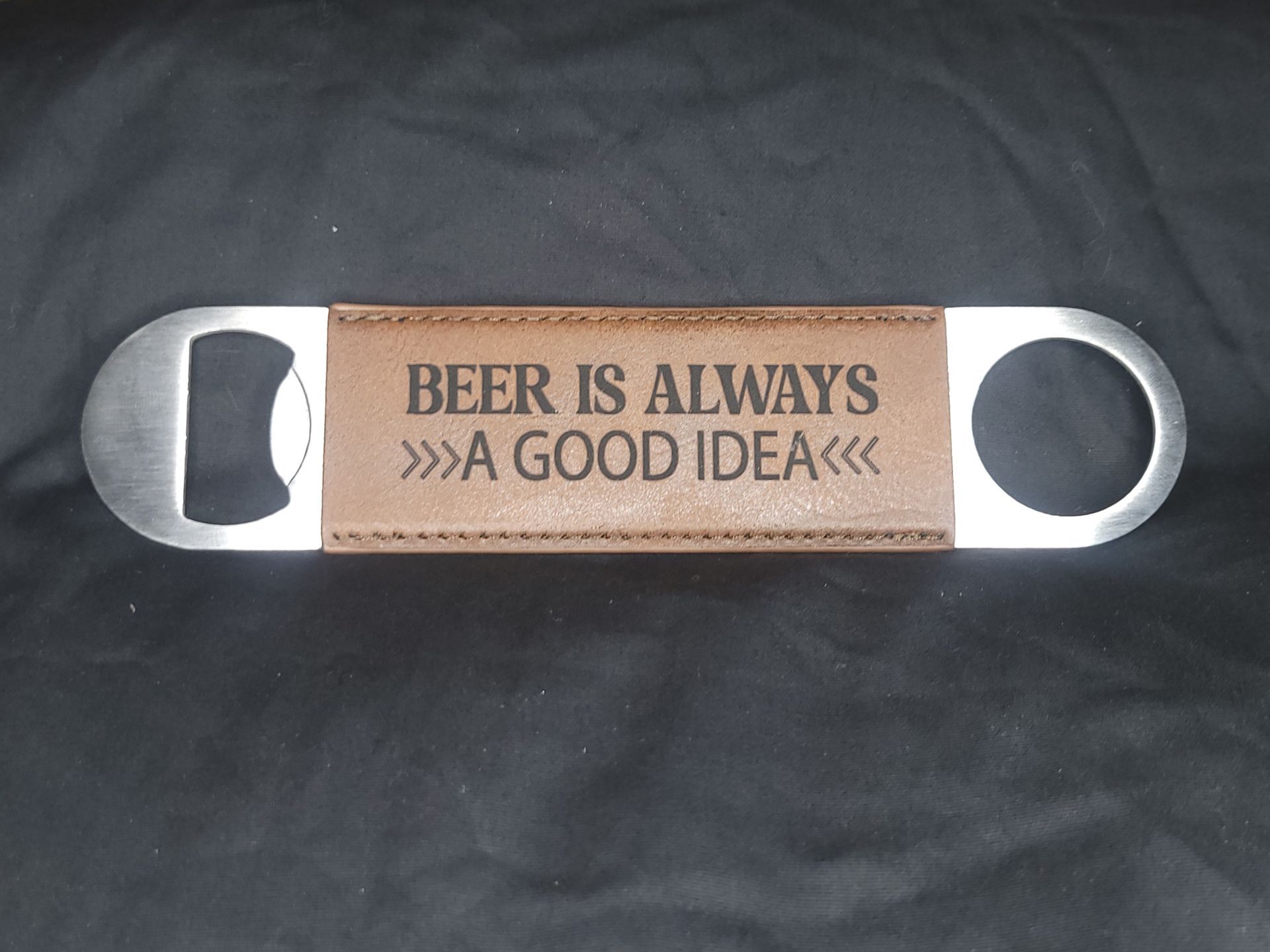 A bottle opener that says beer is always a good idea