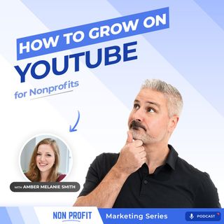 How to Build and Grow a Thriving YouTube Channel for Nonprofits [Nonprofit Marketing with Amber Melanie Smith, Part 8]