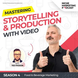 Mastering Storytelling and Video Production With Ted Passon [Food and Beverage Marketing – Part 5]