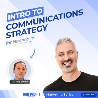 Nonprofit Communications Strategy [Nonprofit Marketing with Rick Cohen, Part 1]