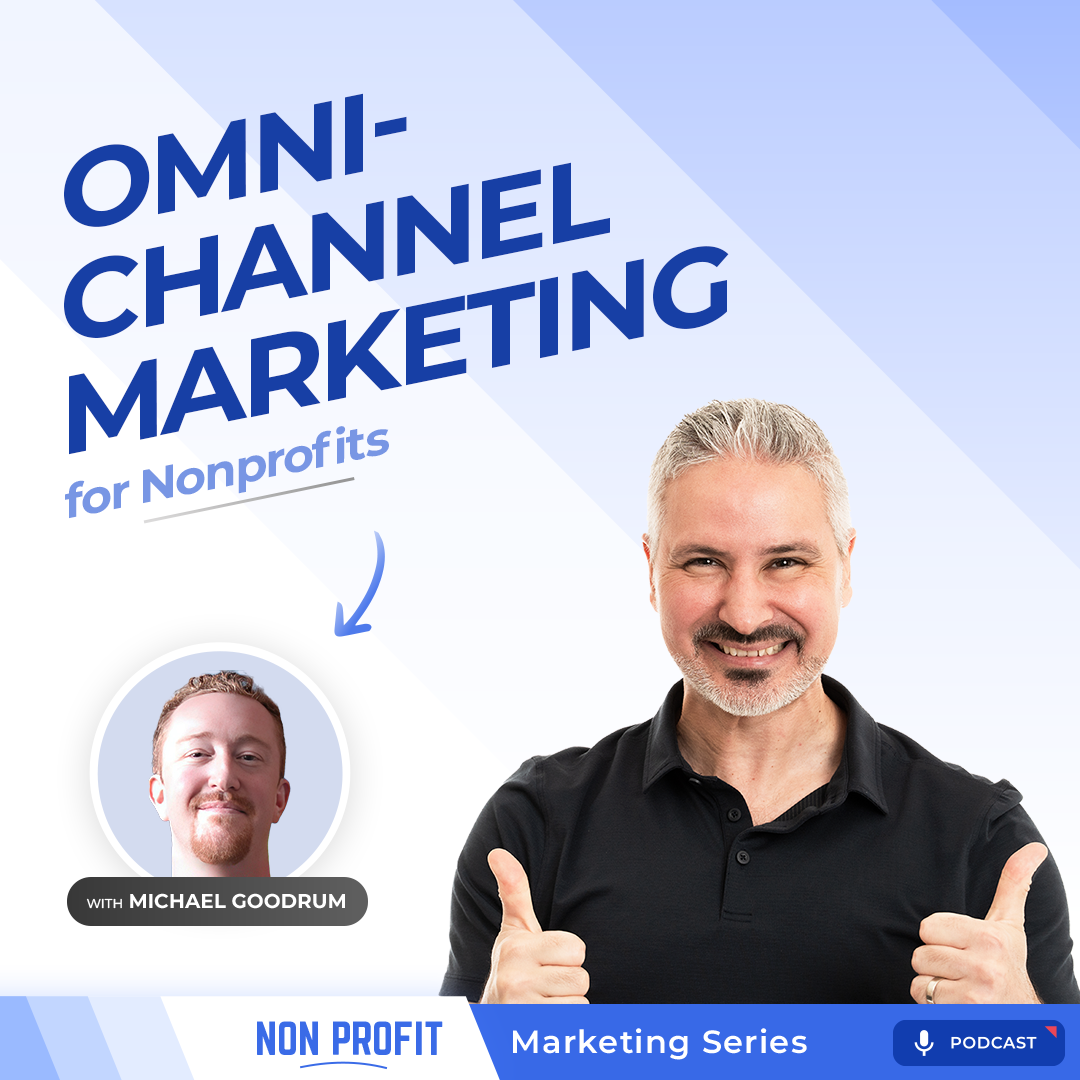 Nonprofit Omni-Channel Marketing [Nonprofit Marketing with Michael Goodrum, Part 2]