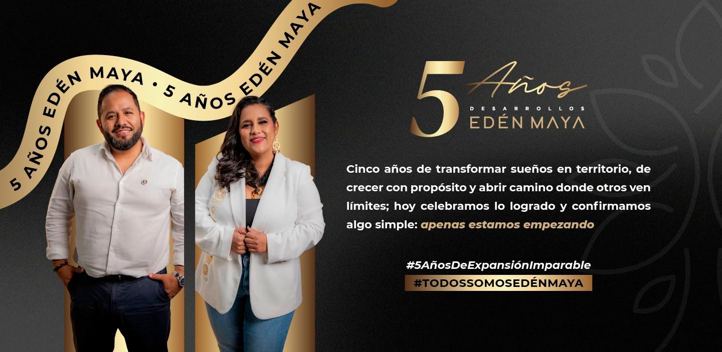 Desarrollos Edén Maya 5 Años, Gracias por permitirnos acompañarlos en