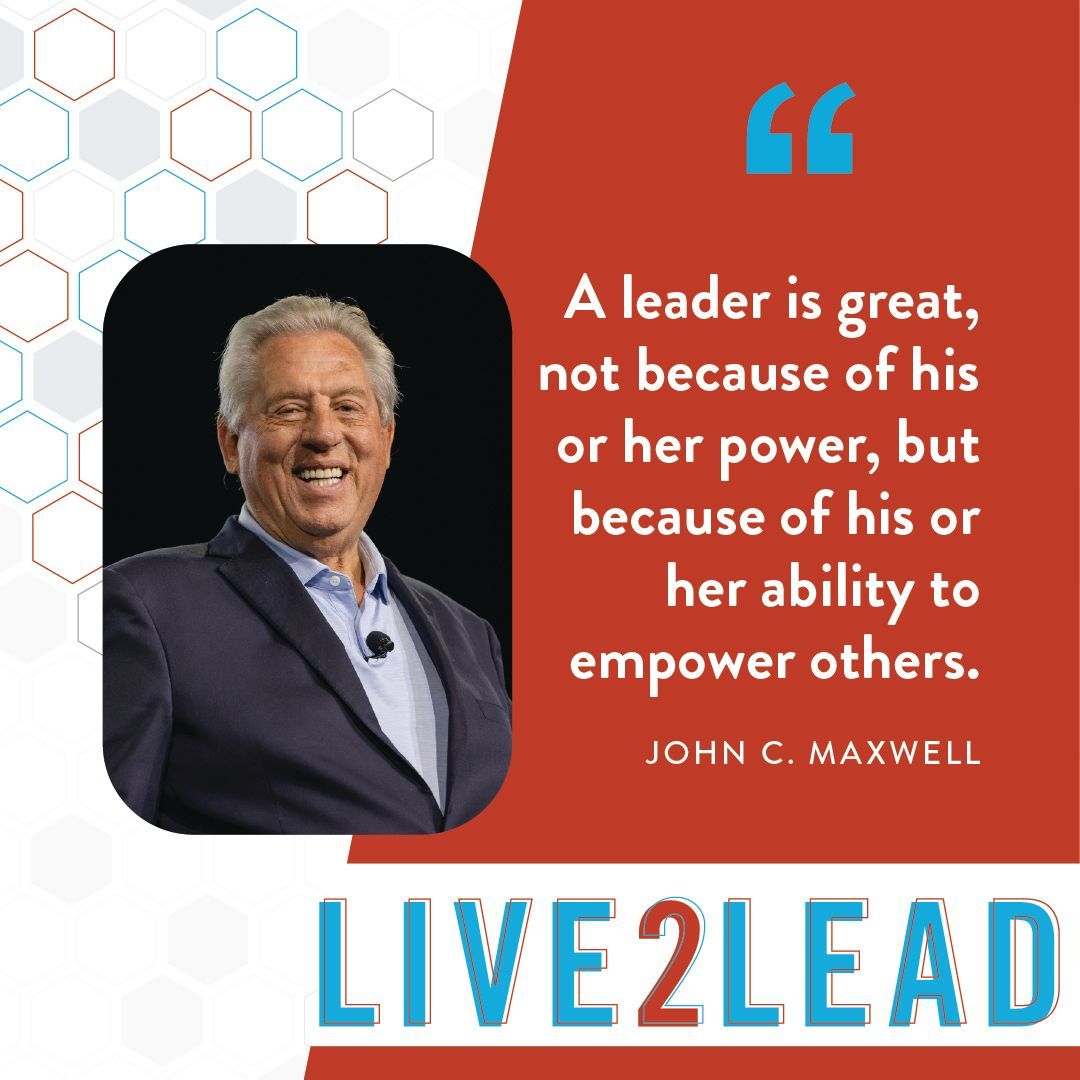 Quote by John C. Maxwell: "A leader is great, not because of his power, but by empowering others." With his photo and the text "LIVE2LEAD."