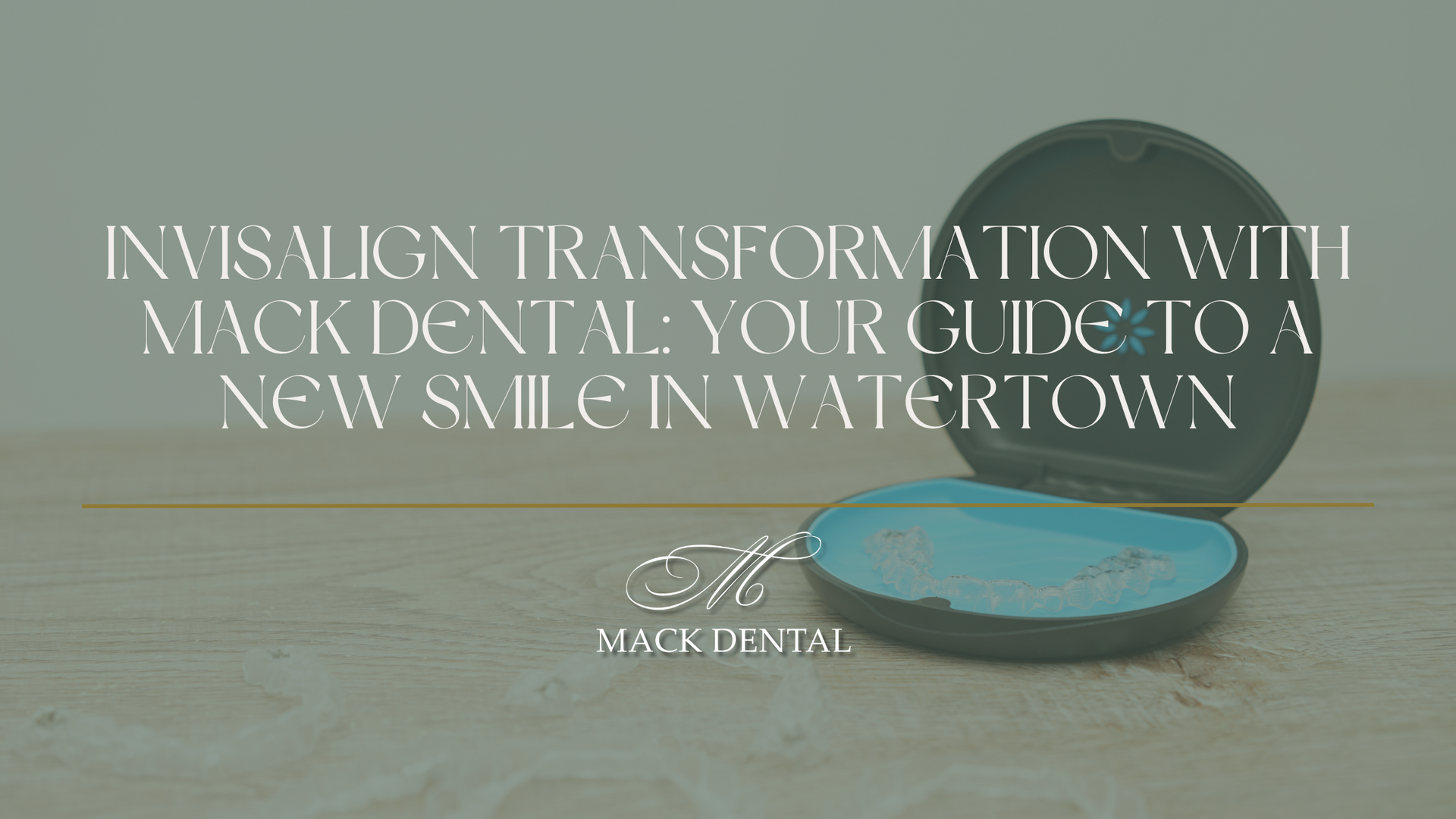 Invisalign transformation with mack dental : your guide to a new smile in watertown