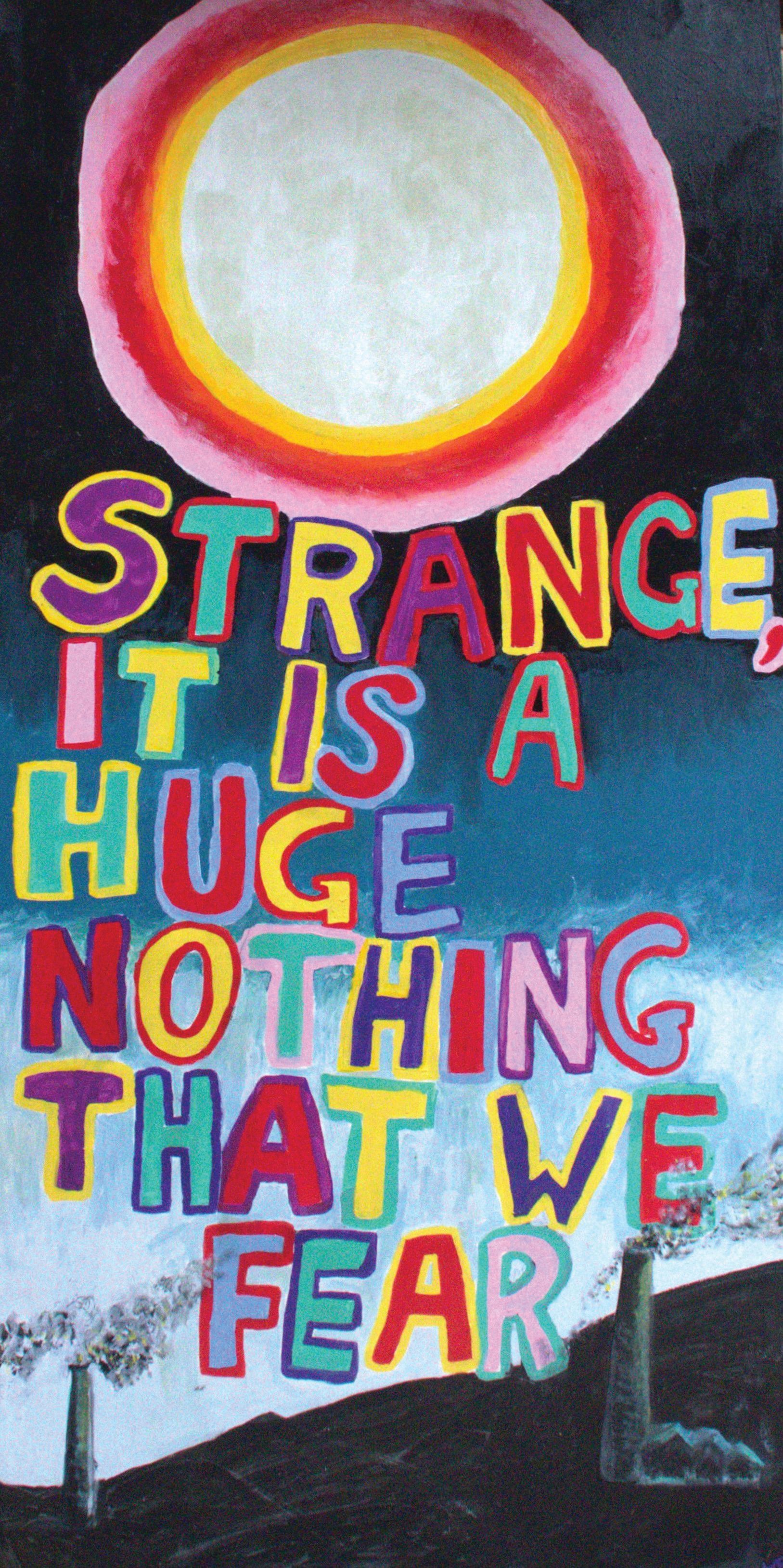 Strange it is a huge nothing that we fear