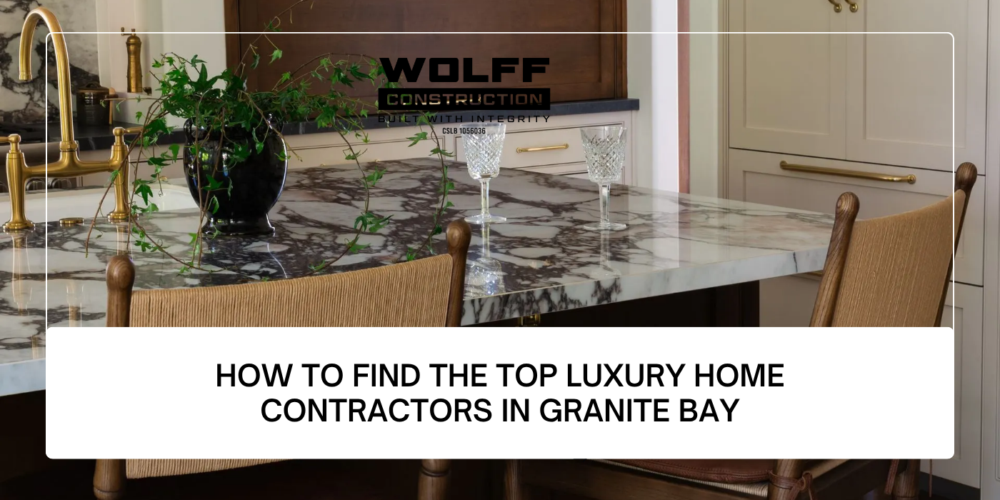 Blog post cover “How to Find the Top Luxury Home Contractors in Granite Bay”, Wolff Construction