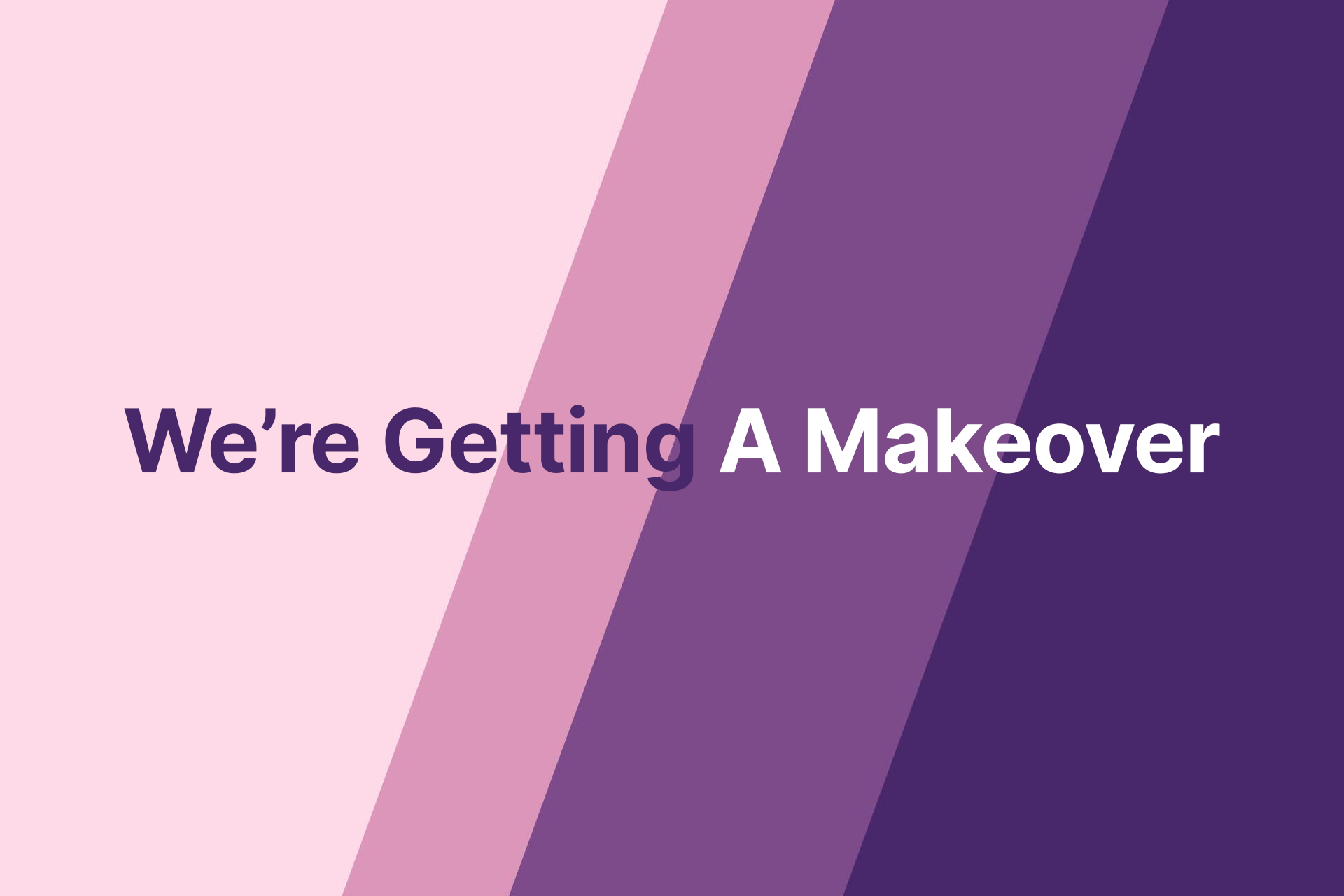We're Getting A Makeover!