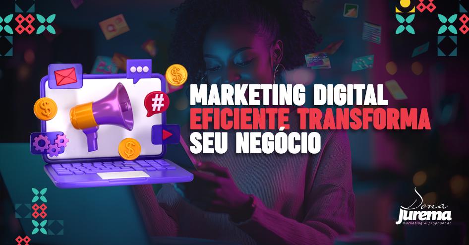 Marketing digital eficiente transforma seu negócio