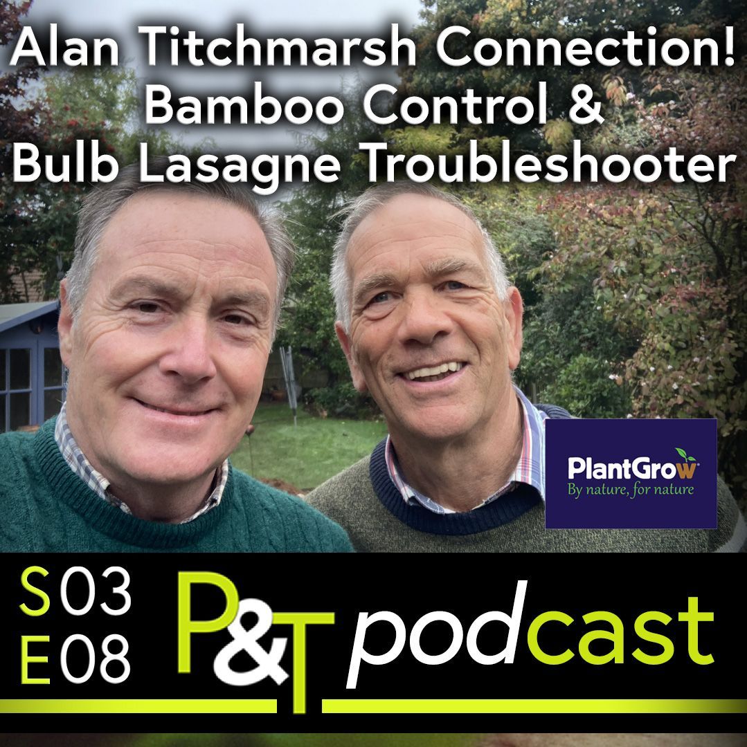 Martin Fish and John Stirland in a selfie style photograph with John's garden behind. The text Alan Titchmarsh Connection, Bamboo Control and Bulb Lasagne Troubleshooting in white. The PT podcast logo and episode details in green and white. 