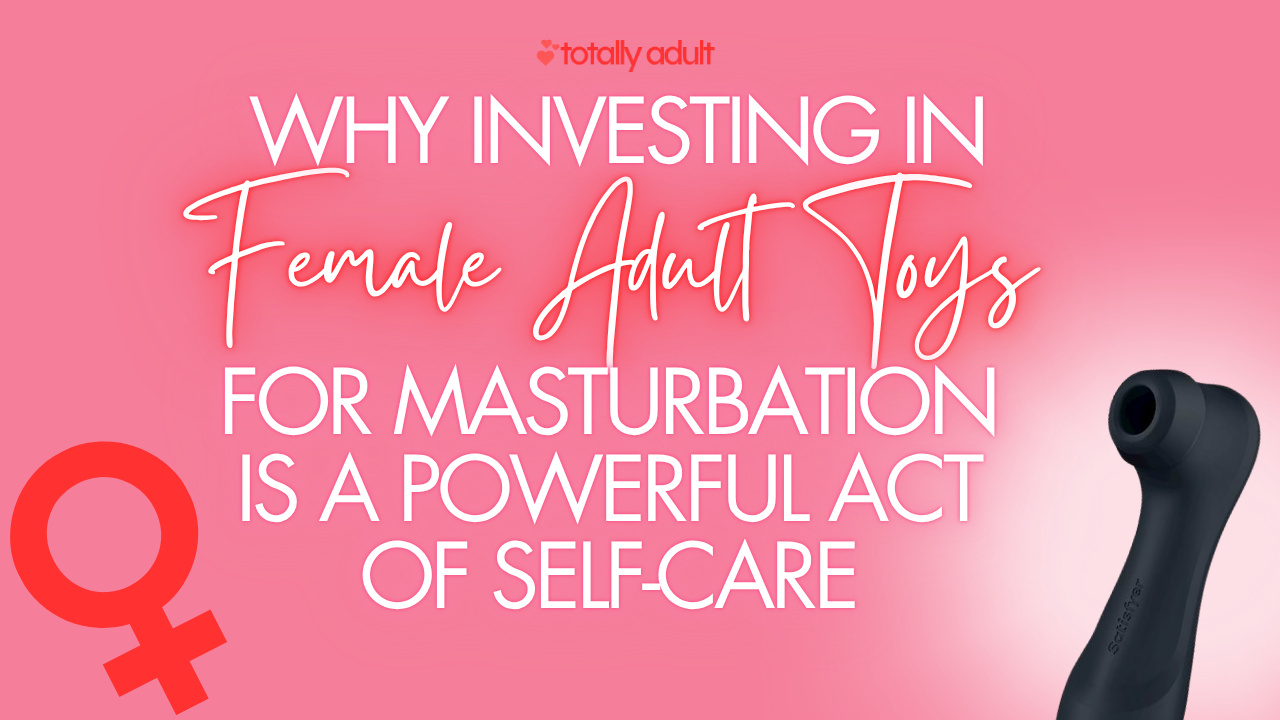Why Investing in Female Adult Toys for Masturbation Is a Powerful Act of Self-Care