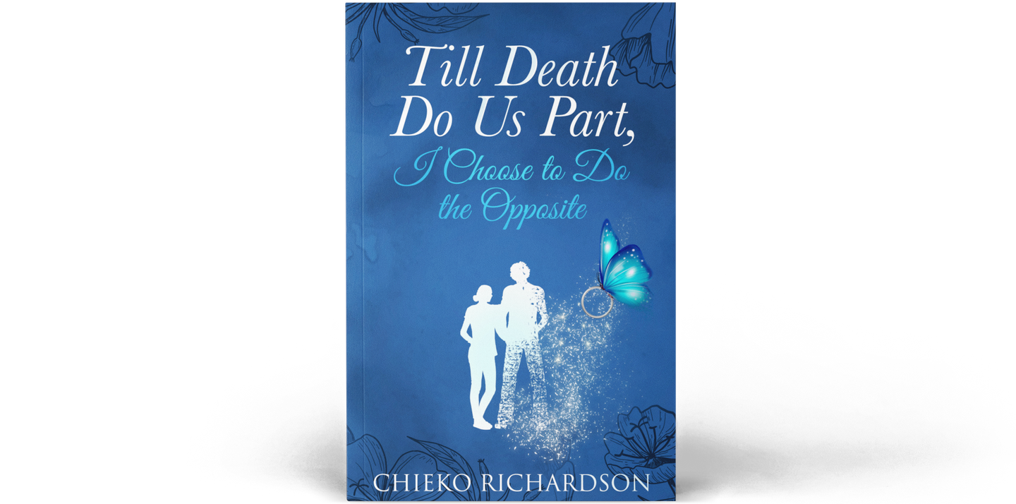 Cover of Chieko Richardson's book 'Till Death Do Us Part, I Choose to Do the Opposite.' The design beautifully combines elements symbolizing love, loss, and resilience.