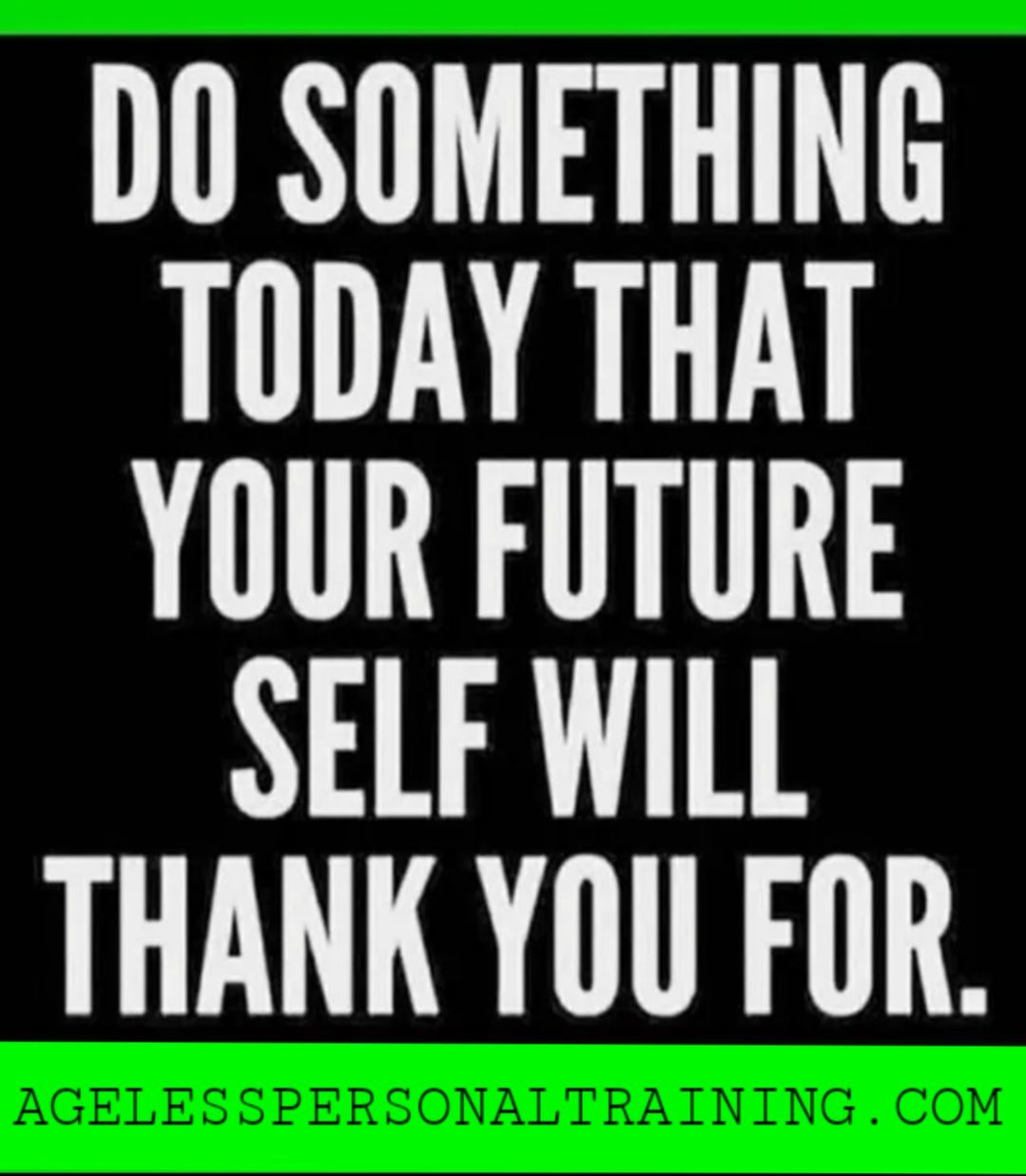 Do something today that your future self will thank you for.