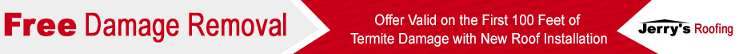 Free Damage Removal - Offer Valid on the First 100 Feet of Termite Damage with New Roof Installation