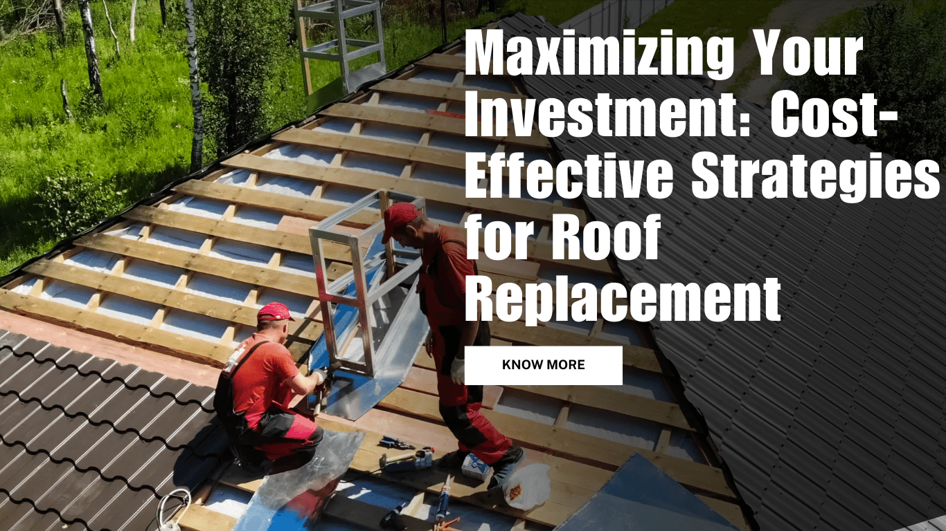 Maximizing Your Investment Cost-Effective Strategies for Roof Replacement
