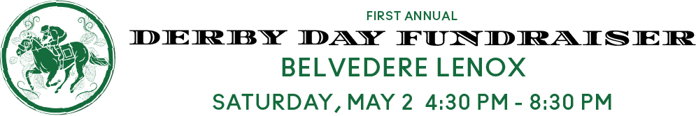 First Annual Derby Day Fundraiser, Belvedere Lenox, Saturday, May 2 4:30-8:30. Click to learn more