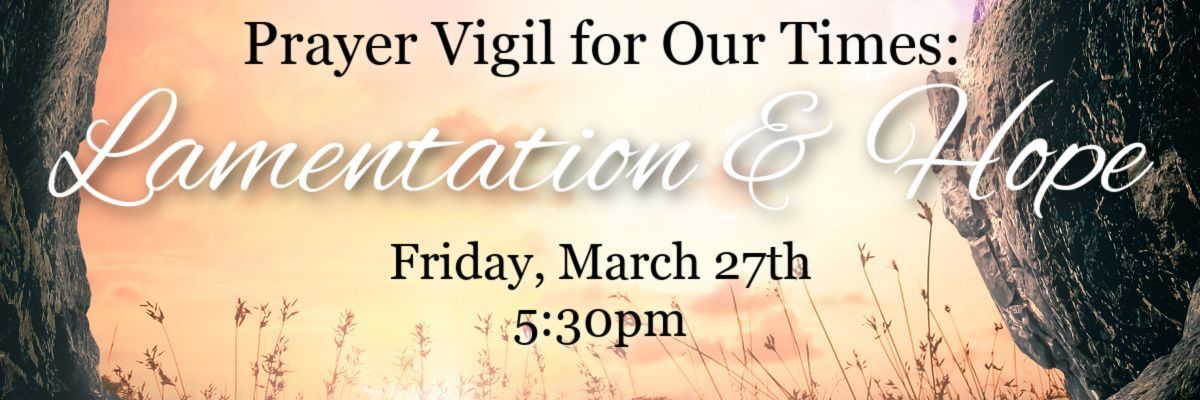 Prayer Vigil for Our Times: Lamentation and Hope