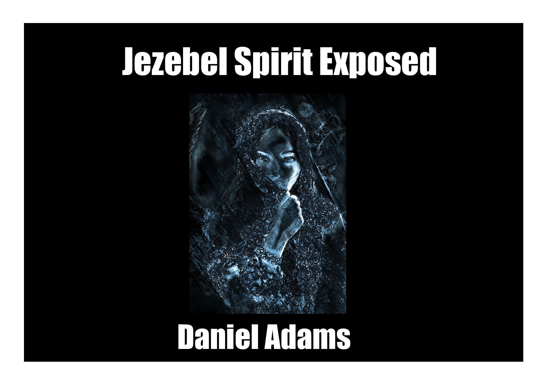 Daniel Adams, Jezebel Spirit, Deliverance, Jesus