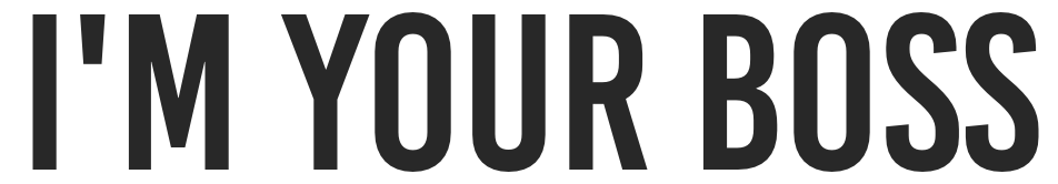 I'M YOUR BOSS