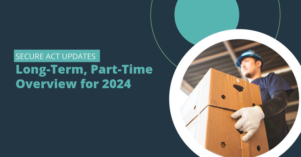 SECURE Act Updates: Long-Term, Part-Time Overview for 2024