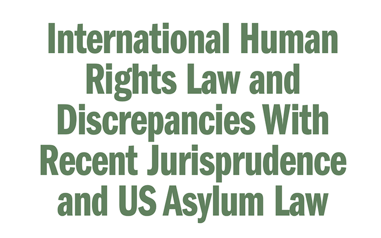 International human rights law and discrepancies with recent jurisprudence and us asylum law.