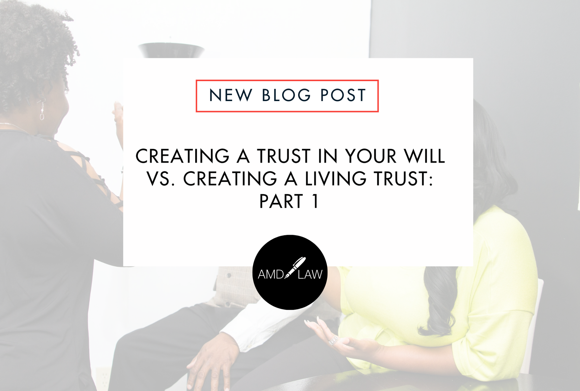 Creating a Trust in Your Will vs. Creating a Living Trust: Part 1